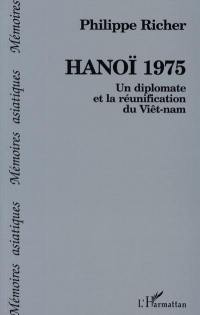Hanoi 1975 : un diplomate et la réunification du Vietnam
