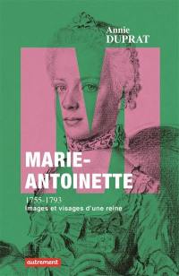 Marie-Antoinette, 1755-1793 : images et visages d'une reine
