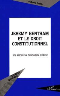 Jeremy Bentham et le droit constitutionnel : une approche de l'utilitarisme juridique