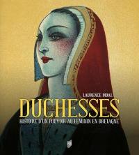 Duchesses : histoire d'un pouvoir au féminin en Bretagne : les duchesses de Bretagne, de Roscille d'Anjou à Anne de Bretagne (Xe-XVIe siècle)