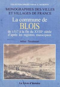 La commune de Blois de 1517 à la fin du XVIIIe siècle d'après les registres municipaux. Vol. 1