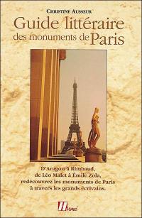 Guide littéraire des monuments de Paris : d'Aragon à Rimbaud, de Léo Malet à Emile Zola, redécouvrez les monuments de Paris à travers les grands écrivains
