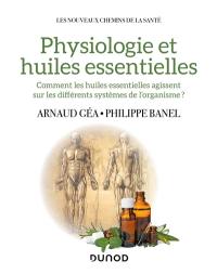 Physiologie et huiles essentielles : comment les huiles essentielles agissent sur les différents systèmes de l'organisme ?
