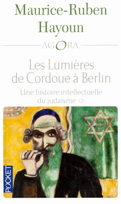 Les lumières de Cordoue à Berlin : une histoire intellectuelle du judaïsme. Vol. 2
