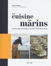 La cuisine des marins : voyage à bord des bateaux, recettes de retour de pêche