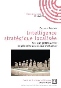 Intelligence stratégique localisée : vers une gestion active et pertinente des réseaux d'influence