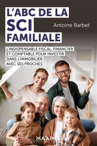 L'abc de la SCI familiale : l'indispensable fiscal, financier et comptable pour investir dans l'immobilier avec ses proches