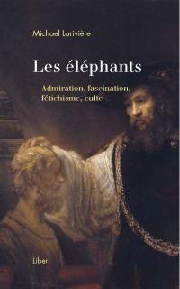 Les éléphants : admiration, fascination, fétichisme, culte