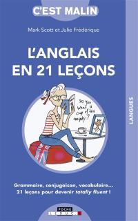 L'anglais en 21 leçons : grammaire, conjugaison, vocabulaire... 21 leçons pour devenir totally fluent !