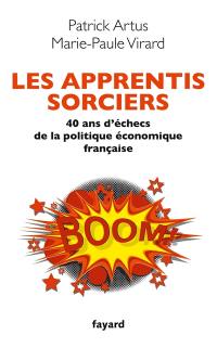 Les apprentis sorciers : 40 ans d'échecs de la politique économique française