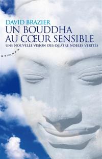 Un bouddha au coeur sensible : une nouvelle vision des quatre nobles vérités