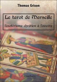 Le tarot de Marseille : l'ésotérisme chrétien à l'oeuvre