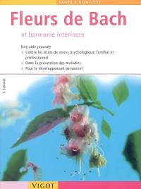Fleurs de Bach et harmonie intérieure : une aide prouvée contre les états de stress psychologique, familial ou professionnel, dans la prévention des maladies, pour l'épanouissement de la personne