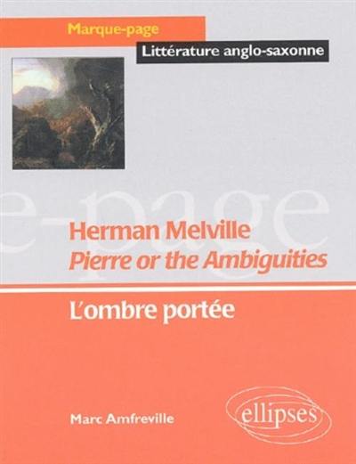 Herman Melville, Pierre or The ambiguities : l'ombre portée