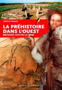 La préhistoire dans l'Ouest : Bretagne, Pays de la Loire
