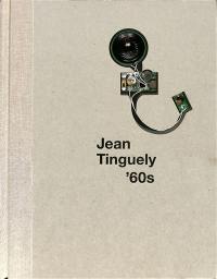 Jean Tinguely '60s : exposition, Paris, Galerie Georges-Philippe & Nathalie Vallois, 9 septembre-29 octobre 2016