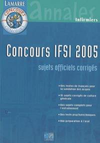 Concours IFSI 2005 : sujets officiels et corrigés : des textes de français pour la validation des acquis, 16 sujets corrigés de culture générale, des sujets complets pour l'entraînement, des tests psychotechniques, une préparation à l'oral