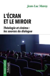 L'écran et le miroir : théologie et cinéma : les sources du dialogue