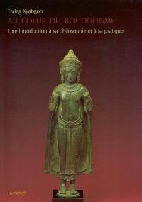 Au coeur du bouddhisme : une introduction à sa philosophie et à sa pratique