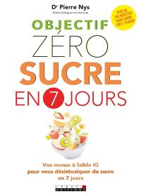 Objectif zéro sucre en 7 jours : vos menus à faible IG pour vous désintoxiquer du sucre en 7 jours