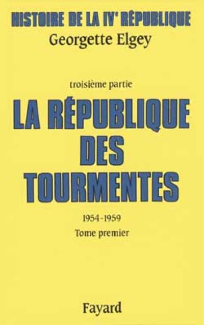 Histoire de la quatrième République. Vol. 3. La République des tourmentes : 1954-1959. Vol. 1