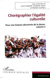 Pour une histoire décentrée de la danse. Vol. 2. Chorégraphier l'égalité culturelle
