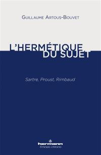 L'hermétique du sujet : Sartre, Proust, Rimbaud