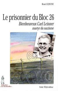 Le prisonnier du Bloc 26 : bienheureux Carl Leisner, martyr du nazisme : 1915-1945
