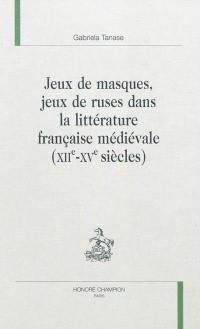 Jeux de masques, jeux de ruses dans la littérature française médiévale : XIIe-XVe siècles