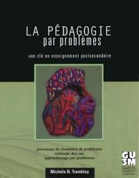 La pédagogie par problèmes, une clé en enseignement postsecondaire : processus de résolution de problèmes, méthode des cas, apprentissage par problèmes