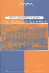 L'Union européenne en débat : visions d'Europe centrale et orientale : Nancy, 10 et 11 avril 2003