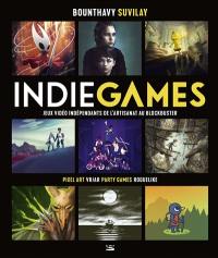 Indie games : jeux vidéo indépendants de l'artisanat au blockbuster. Pixel art, VR-AR, party games, roguelike