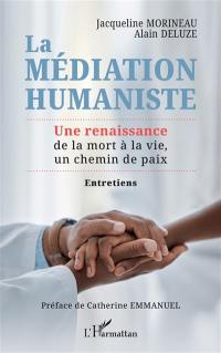 La médiation humaniste : une renaissance de la mort à la vie, un chemin de paix : entretiens