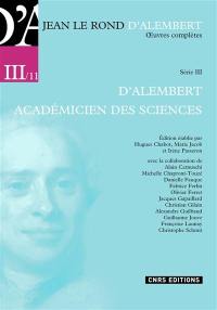 Oeuvres complètes de Jean Le Rond d'Alembert. Vol. 3-11. Opuscules et mémoires mathématiques, 1757-1783 : d'Alembert académicien des sciences