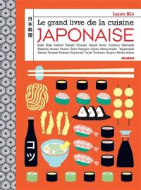 Le grand livre de la cuisine japonaise : sushi, maki, sashimi, témaki, chirashi, onigiri, bento, domburi, yakimeshi, yakisoba, somen, ramen, udon, tempura, gyoza, okonomiyaki, teppanyaki, yakitori, teriyaki, tsukuné, harumaki, tataki, tonkatsu, kinpira, shabu-shabu