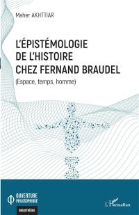 L'épistémologie de l'histoire chez Fernand Braudel : espace, temps, homme