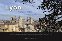 Lyon... : de pages en images : une flânerie au coeur du Lyon patrimonial racontée par un florilège d'écrits sur la ville