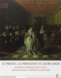 Le prince, la princesse et leurs logis : manières d'habiter dans l'élite aristocratique européenne : 1400-1700