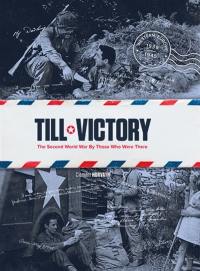 Till victory : the Second World war by those who were there
