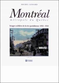 Montréal, métropole du Québec : images oubliées de la vie quotidienne, 1852-1910