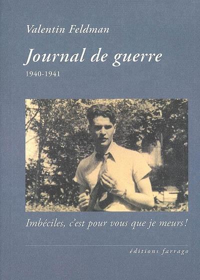 Journal de guerre, 1940-1941 : Imbéciles, c'est pour vous que je meurs !