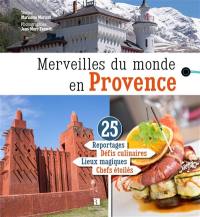 Merveilles du monde en Provence : 25 reportages, défis culinaires, lieux magiques, chefs étoilés