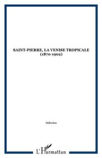 Saint-Pierre : la Venise tropicale 1870-1902