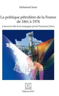 La politique pétrolière de la France de 1861 à 1974 : à travers le rôle de la compagnie privée Desmarais frères