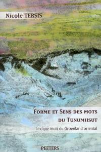 Forme et sens des mots du tunumiisut : lexique inuit du Groenland oriental : lexique tunumiisut-anglais-danois