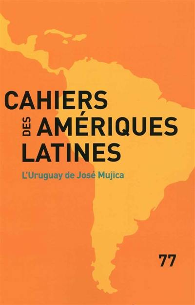 Cahiers des Amériques latines, n° 77. L'Uruguay de José Mujica