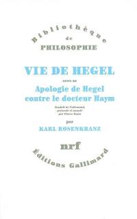 Vie de Hegel. Apologie de Hegel contre le docteur Haym