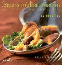 Saveurs méditerranéennes : Espagne, France, Grèce, Italie, Maghreb : 150 recettes