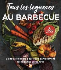 Tous les légumes au barbecue : la nouvelle bible pour cuire parfaitement les légumes sur le gril