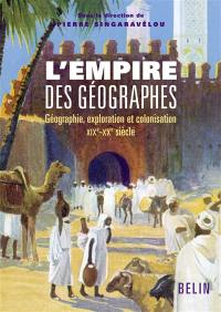 L'empire des géographes : géographie, exploration et colonisation, XIXe-XXe siècle